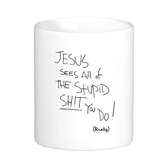 Jesus Sees All the Stupid Sh!t You Do! Mug